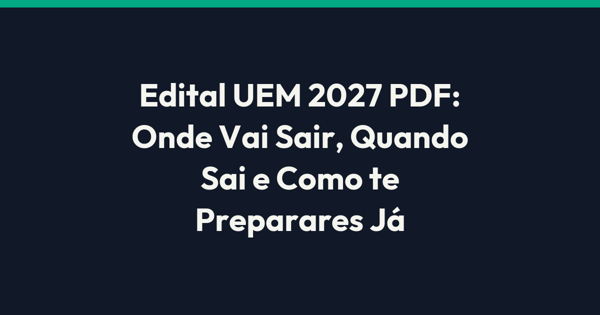 Edital UEM 2027 PDF: Onde Vai Sair, Quando Sai e Como te Preparares Já