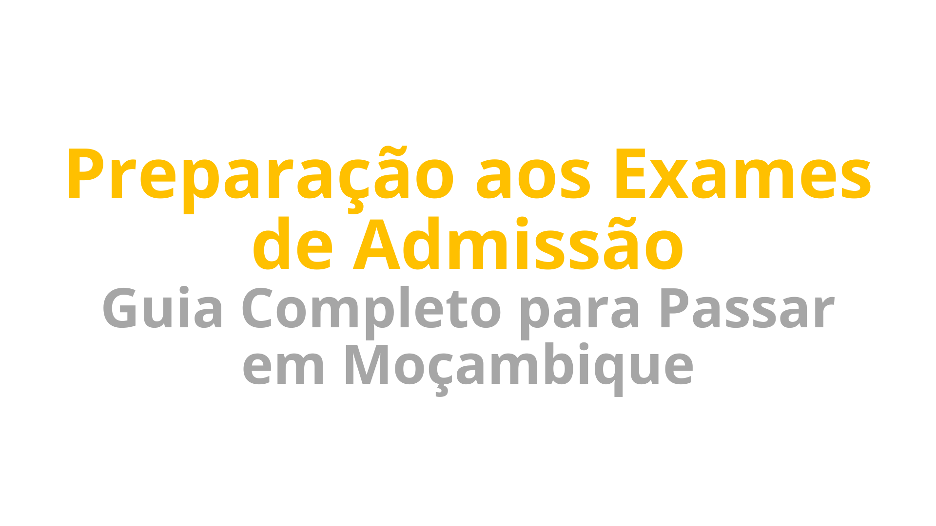 Preparação aos Exames de Admissão 2027 Guia Completo para Passar em Moçambique